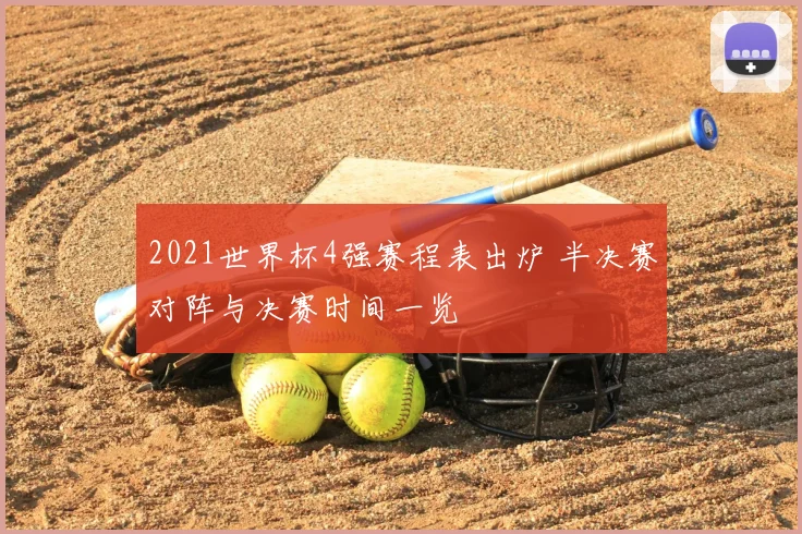 2021世界杯4强赛程表出炉 半决赛对阵与决赛时间一览