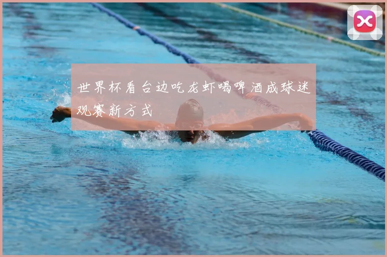 世界杯看台边吃龙虾喝啤酒成球迷观赛新方式
